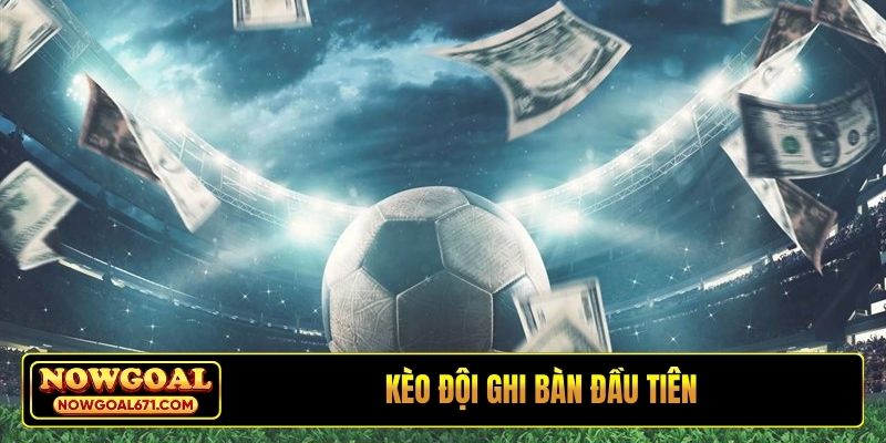 kèo đội ghi bàn đầu tiên